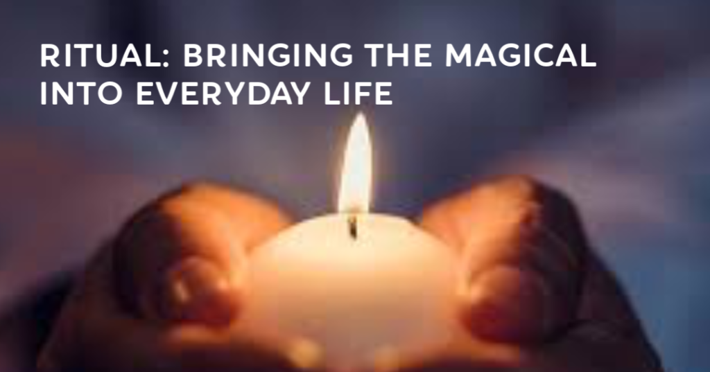 Ritual: bringing the magical into everyday life